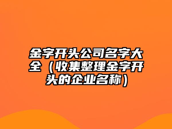 金字开头公司名字大全（收集整理金字开头的企业名称）