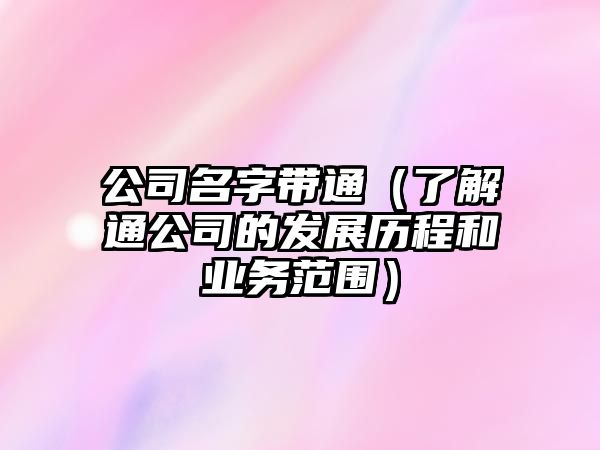 公司名字带通（了解通公司的发展历程和业务范围）