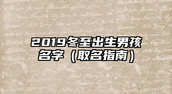 2019冬至出生男孩名字（取名指南）