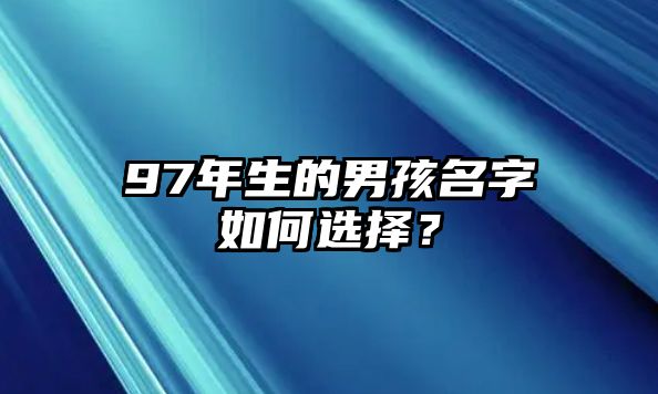 97年生的男孩名字如何选择？