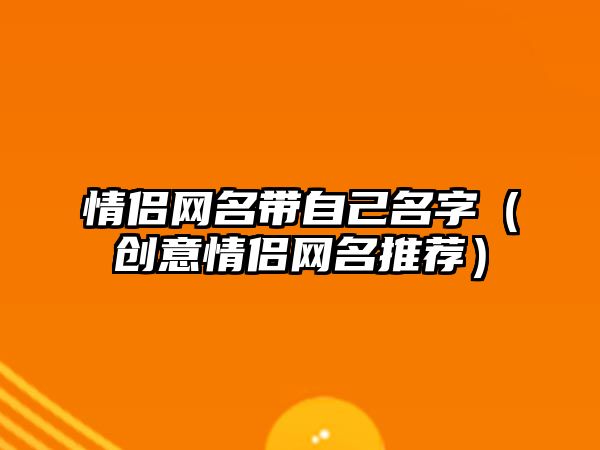 情侣网名带自己名字（创意情侣网名推荐）