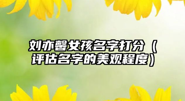 刘亦馨女孩名字打分（评估名字的美观程度）