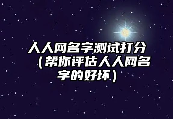 人人网名字测试打分（帮你评估人人网名字的好坏）