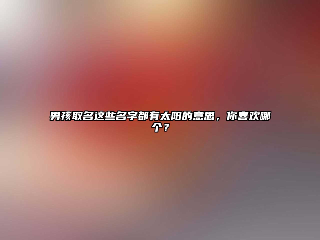 男孩取名这些名字都有太阳的意思，你喜欢哪个？