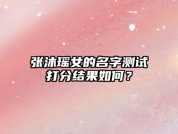 张沐瑶女的名字测试打分结果如何？