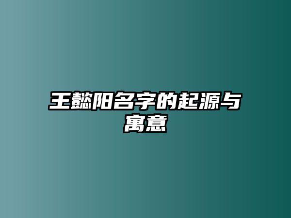 王懿阳名字的起源与寓意