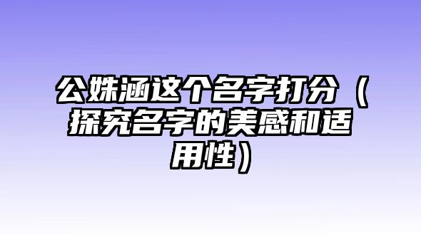 公姝涵这个名字打分（探究名字的美感和适用性）