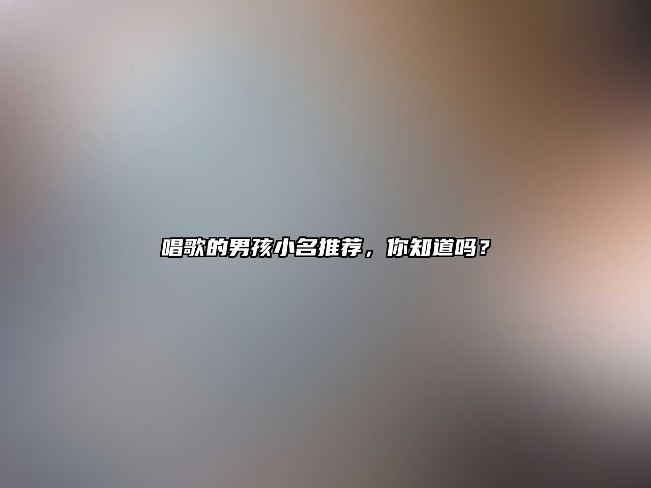 唱歌的男孩小名推荐，你知道吗？