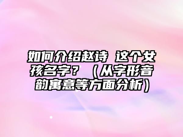 如何介绍赵诗瑄这个女孩名字？（从字形音韵寓意等方面分析）