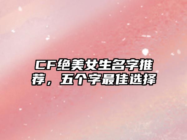 CF绝美女生名字推荐，五个字最佳选择