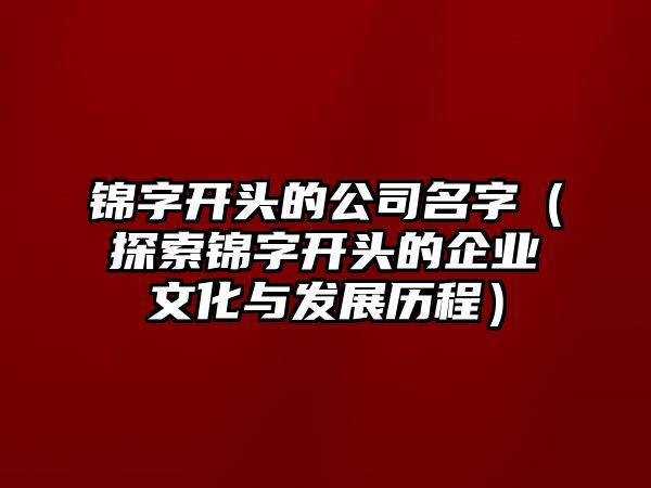 锦字开头的公司名字（探索锦字开头的企业文化与发展历程）