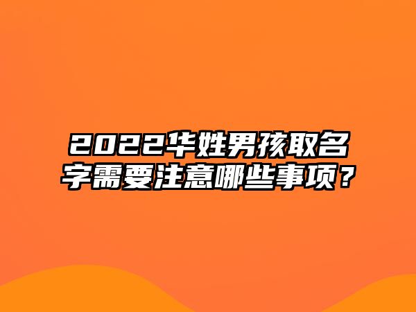 2022华姓男孩取名字需要注意哪些事项？