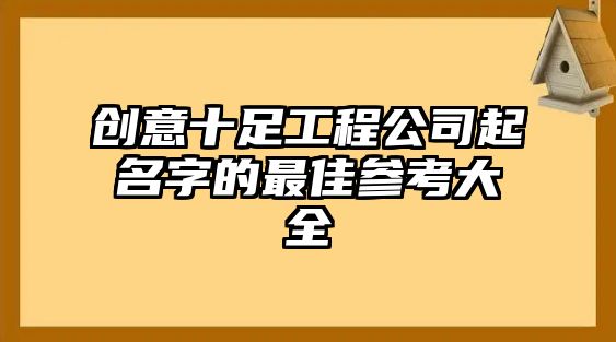 创意十足工程公司起名字的最佳参考大全