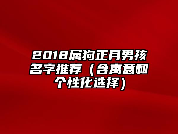 2018属狗正月男孩名字推荐（含寓意和个性化选择）