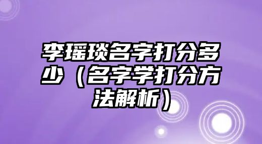 李瑶琰名字打分多少（名字学打分方法解析）