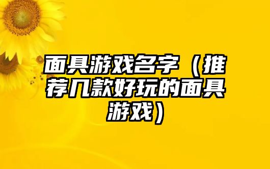 面具游戏名字（推荐几款好玩的面具游戏）