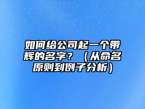 如何给公司起一个带辉的名字？（从命名原则到例子分析）