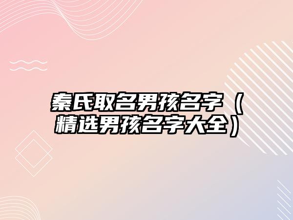 秦氏取名男孩名字（精选男孩名字大全）