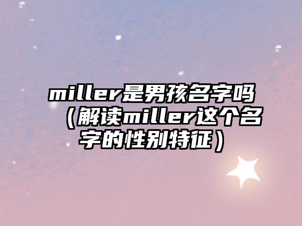 miller是男孩名字吗（解读miller这个名字的性别特征）