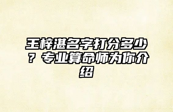 王梓湛名字打分多少？专业算命师为你介绍