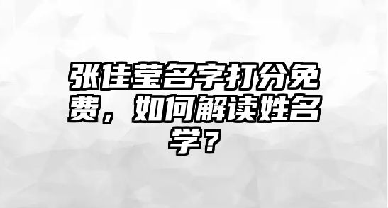 张佳莹名字打分免费，如何解读姓名学？