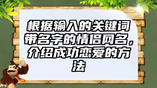 根据输入的关键词带名字的情侣网名，介绍成功恋爱的方法