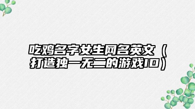 吃鸡名字女生网名英文（打造独一无二的游戏ID）