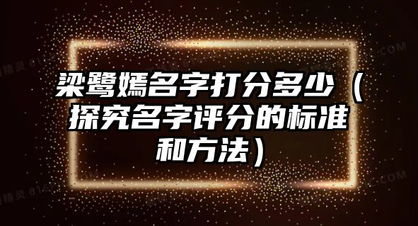 梁鹭嫣名字打分多少（探究名字评分的标准和方法）