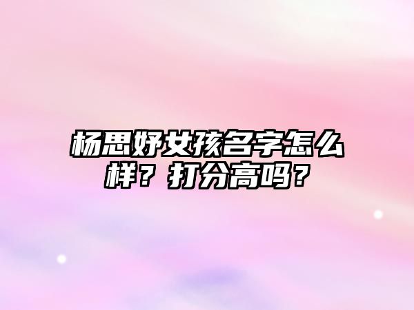 杨思妤女孩名字怎么样？打分高吗？