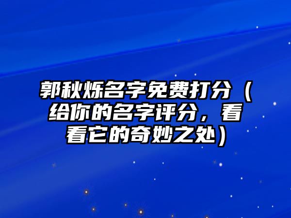 郭秋烁名字免费打分（给你的名字评分，看看它的奇妙之处）