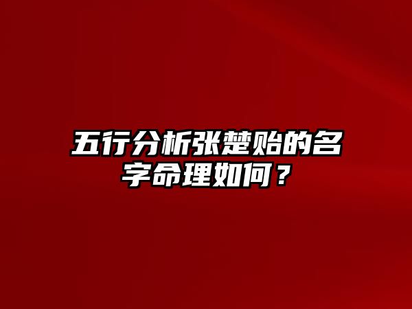 五行分析张楚贻的名字命理如何？