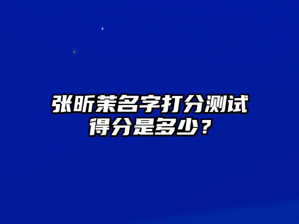 张昕茉名字打分测试得分是多少？