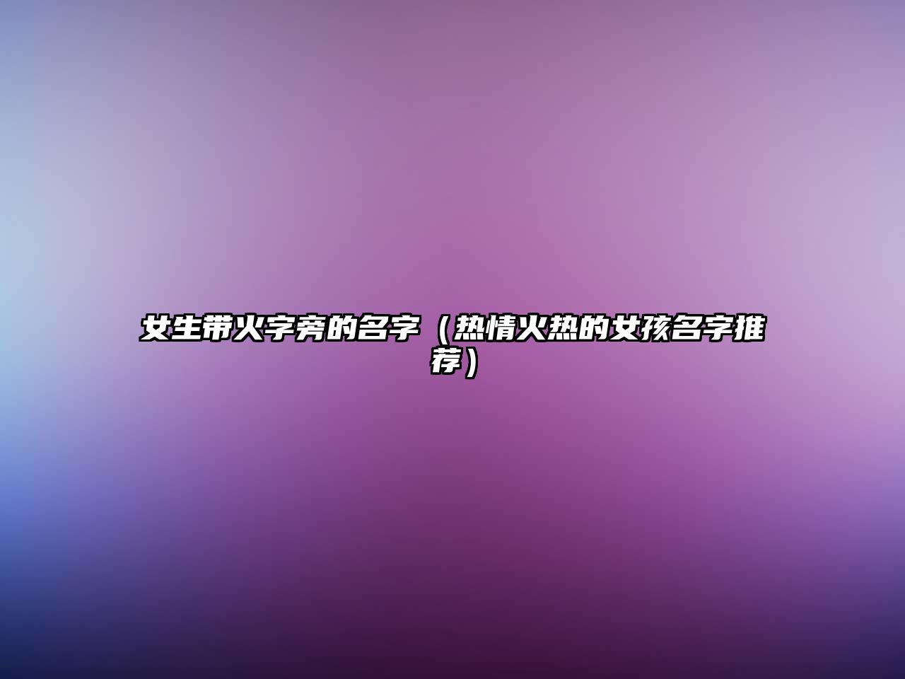 女生带火字旁的名字（热情火热的女孩名字推荐）