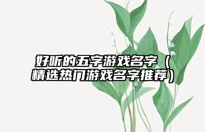 好听的五字游戏名字（精选热门游戏名字推荐）