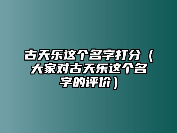 古天乐这个名字打分（大家对古天乐这个名字的评价）