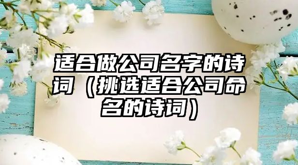 适合做公司名字的诗词（挑选适合公司命名的诗词）