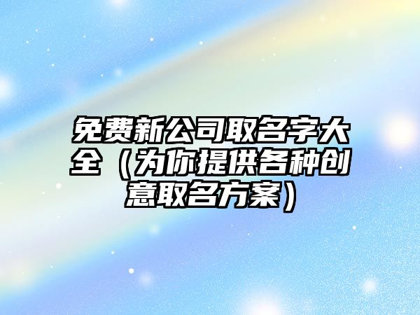 免费新公司取名字大全（为你提供各种创意取名方案）