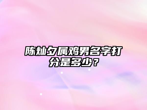 陈灿夕属鸡男名字打分是多少？