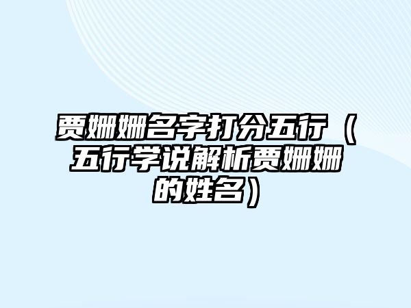 贾姗姗名字打分五行（五行学说解析贾姗姗的姓名）