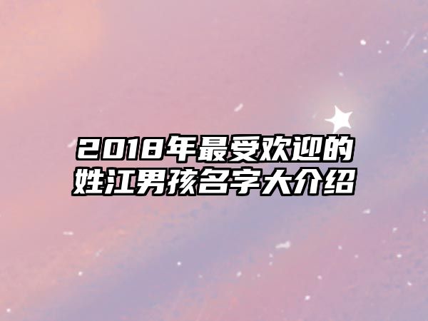 2018年最受欢迎的姓江男孩名字大介绍