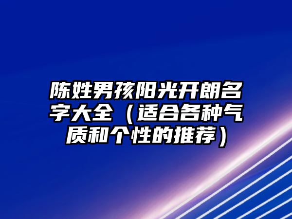 陈姓男孩阳光开朗名字大全（适合各种气质和个性的推荐）