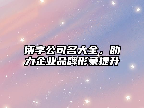 博字公司名大全，助力企业品牌形象提升