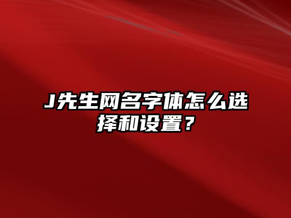 J先生网名字体怎么选择和设置？