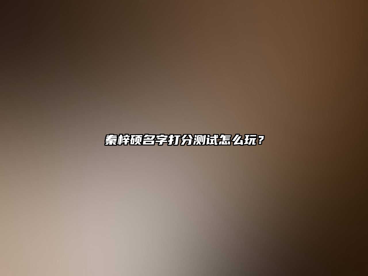 秦梓硕名字打分测试怎么玩？