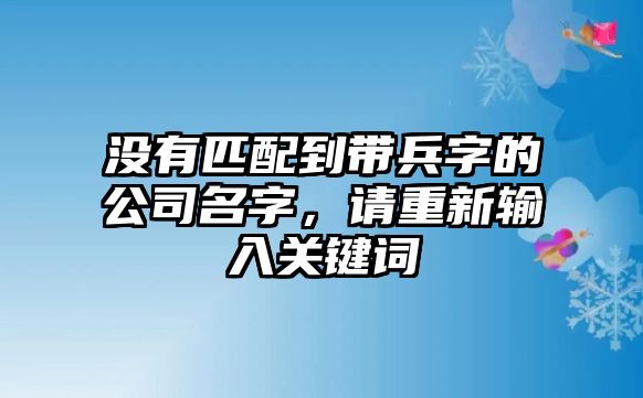 没有匹配到带兵字的公司名字，请重新输入关键词