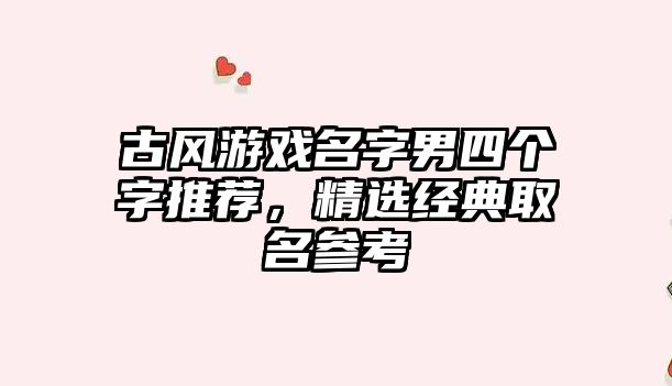 古风游戏名字男四个字推荐，精选经典取名参考