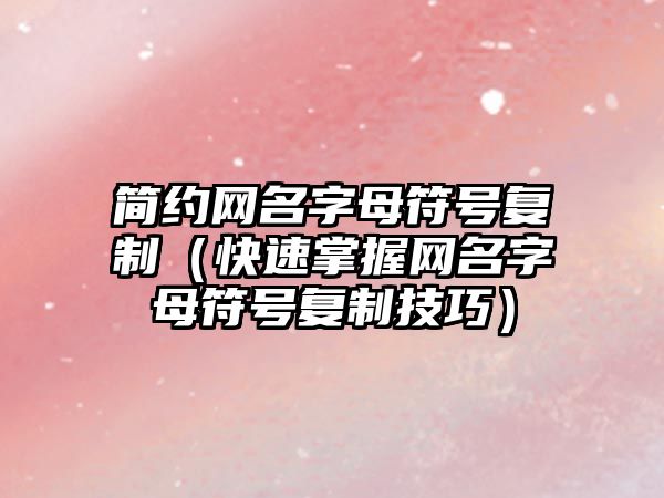 简约网名字母符号复制（快速掌握网名字母符号复制技巧）