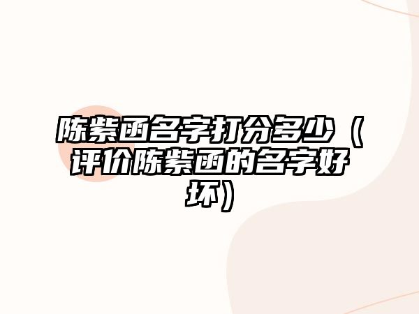 陈紫函名字打分多少（评价陈紫函的名字好坏）