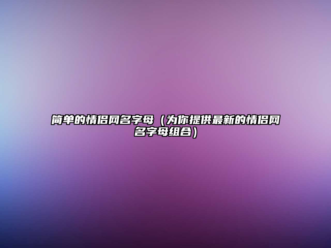 简单的情侣网名字母（为你提供最新的情侣网名字母组合）