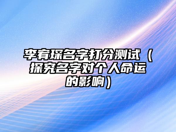 李宥琛名字打分测试（探究名字对个人命运的影响）